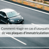 Un litige suite à l&rsquo;usurpation de vos plaques d&rsquo;immatriculation ?